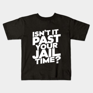 Isn't It Past Your Jail Time? Design Kids T-Shirt